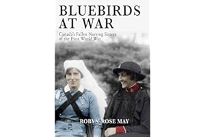 Bluebirds at War: Canada's Fallen Nursing Sisters of the First World War