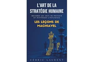 L'Art de la Stratégie Humaine : Décoder les jeux de pouvoir et maîtriser l'influence, les leçons de Machiavel