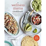 The Wellness Mama Cookbook: 200 Easy-to-Prepare Recipes and Time-Saving Advice for the Busy Cook
