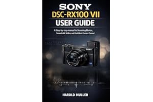 SONY DSC-RX100 VII USER GUIDE FOR BEGINNERS: A Step-by-Step Beginner’s Manual to Stunning Photos, Smooth 4K Video, and Confid