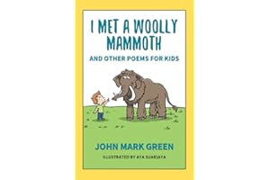 I Met a Woolly Mammoth: And Other Poems for Kids (John Mark Green's Poetry for Kids)