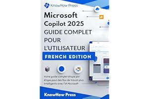 Microsoft Copilot 2025 GUIDE COMPLET POUR L’UTILISATEUR: Votre guide complet étape par étape pour des flux de travail plus in