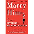 Marry Him: The Case for Settling for Mr. Good Enough