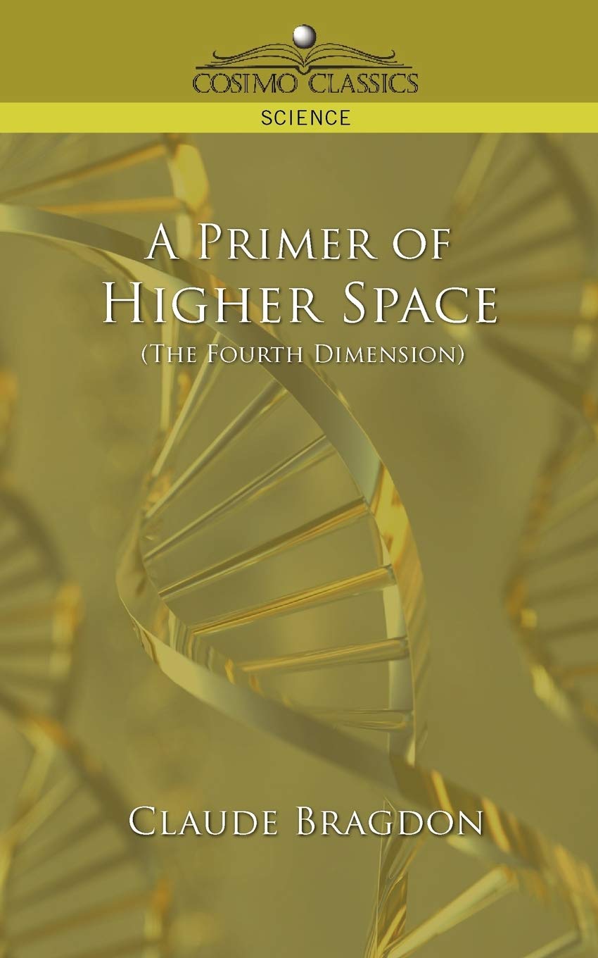 A Primer Of Higher Space The Fourth Dimension Cosimo Classics Science Bragdon Claude Fayette 9781596053618 Amazon Com Books