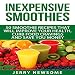 Inexpensive Smoothies: 50 Smoothie Recipes That Will Improve Your Health, Curb Food Cravings and Sav by 