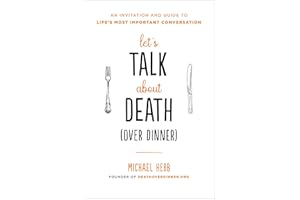 Let's Talk about Death (over Dinner): An Invitation and Guide to Life's Most Important Conversation