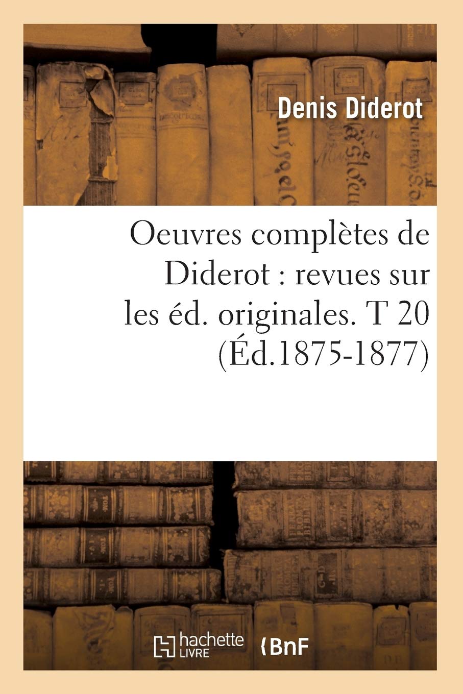 Amazon Com Oeuvres Completes De Diderot Revues Sur Les Ed Originales T 20 Ed 1875 1877 Philosophie French Edition 9782012594586 Diderot D Books