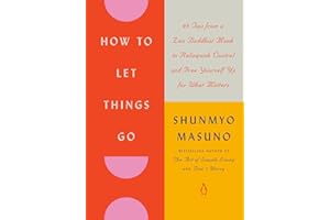 How to Let Things Go: 99 Tips from a Zen Buddhist Monk to Relinquish Control and Free Yourself Up for What Matters