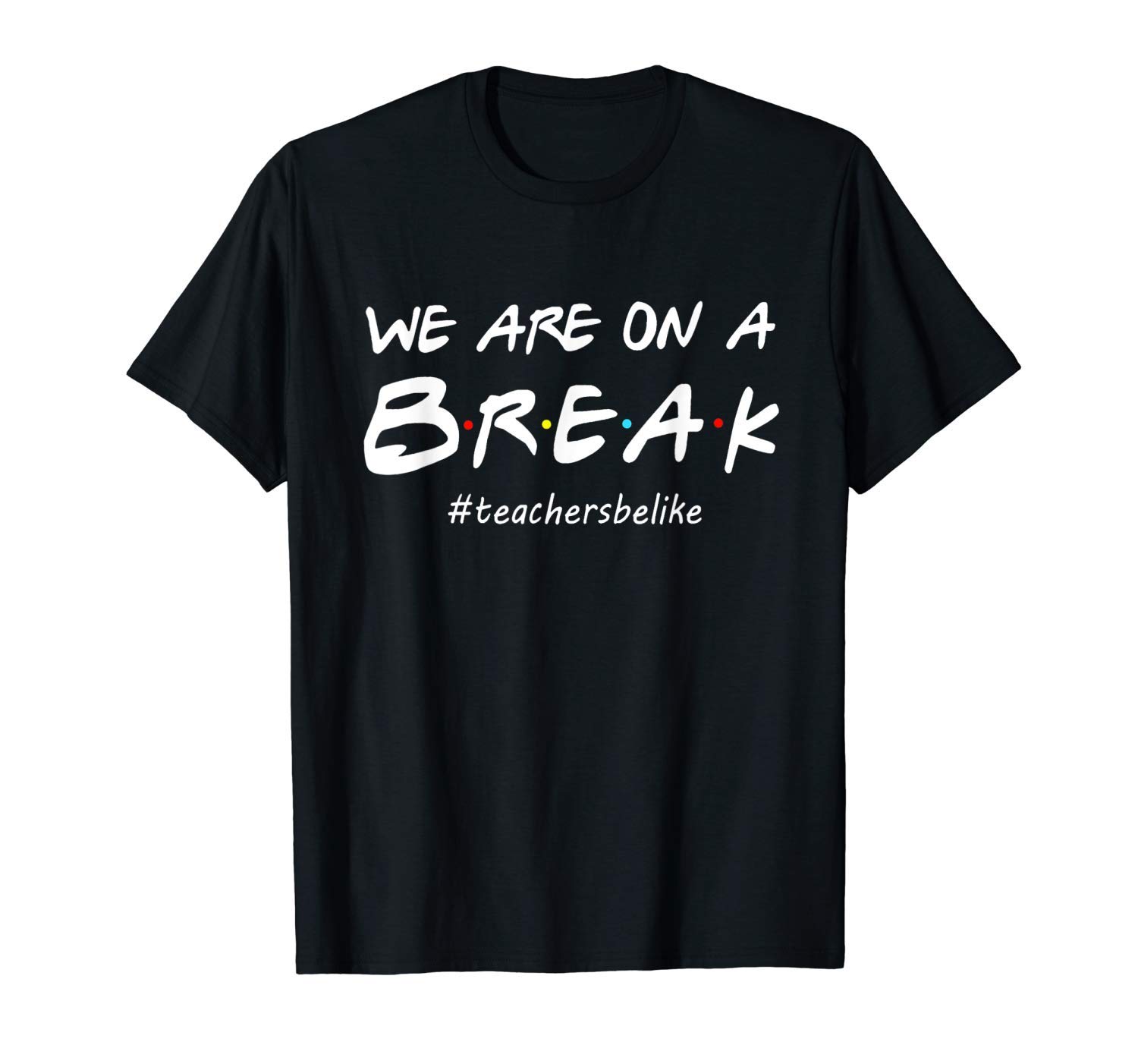 We Are On A Break Tea Be Like For Teas Day, Unisex, For S T Shirt