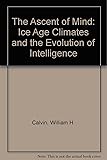 The Ascent of Mind: Ice Age Climates and the Evolution of Intelligence