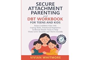 Secure Attachment Parenting and DBT Workbook for Teens and Kids: Raise Confident Kids with Coping Skills, Emotional Regulation & Mental Health Tools to Help Them Grow Securely and Thrive Socially