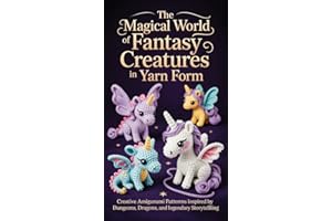 The Magical World of Fantasy Creatures in Yarn Form: Creative Amigurumi Patterns Inspired by Dungeons, Dragons, and Legendary