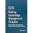 Making Knowledge Management Clickable: Knowledge Management Systems Strategy, Design, and Implementation