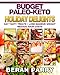 Paleo Diet: The Budget Paleo-Keto Holiday Delights Cookbook: Eat Tasty Treats, Lose Massive Weight, Reduce Your Cooking Costs