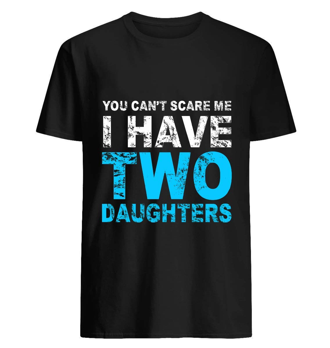 You Can T Scare Me I Have Two Daughters T-shirt Father S Day Gifts 81 T Shirt For Unisex