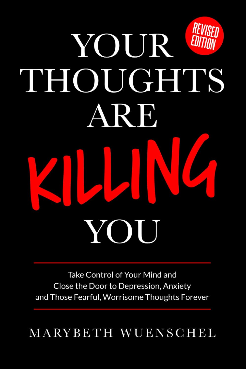 Your Thoughts are Killing You: Take Control of Your Mind and Close the Door to Depression, Anxiety and Those Fearful, Worrisome Thoughts Forever