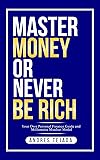 Master Money or Never Be Rich: Your Own Personal