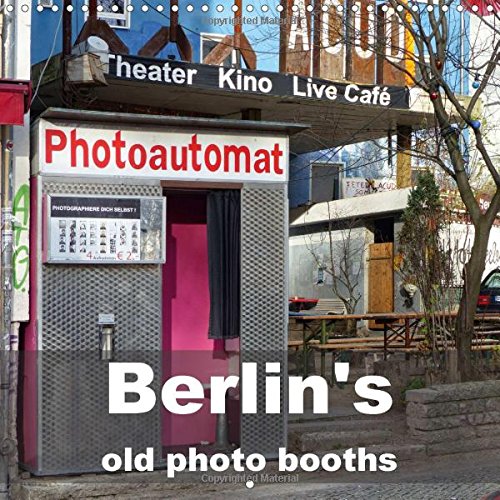 Berlin's Old Photo Booths 2017: The Calendar Berlin's Old Photo Booths Shows a Choice of the Photo Booths in Their Environment Scattered Over Berlin (Calvendo Places) Berlin's Old Photo Booths 2017: The Calendar Berlin's Old Photo Booths Shows a Choice of the Photo Booths in Their Environment Scattered Over Berlin (Calvendo Places)