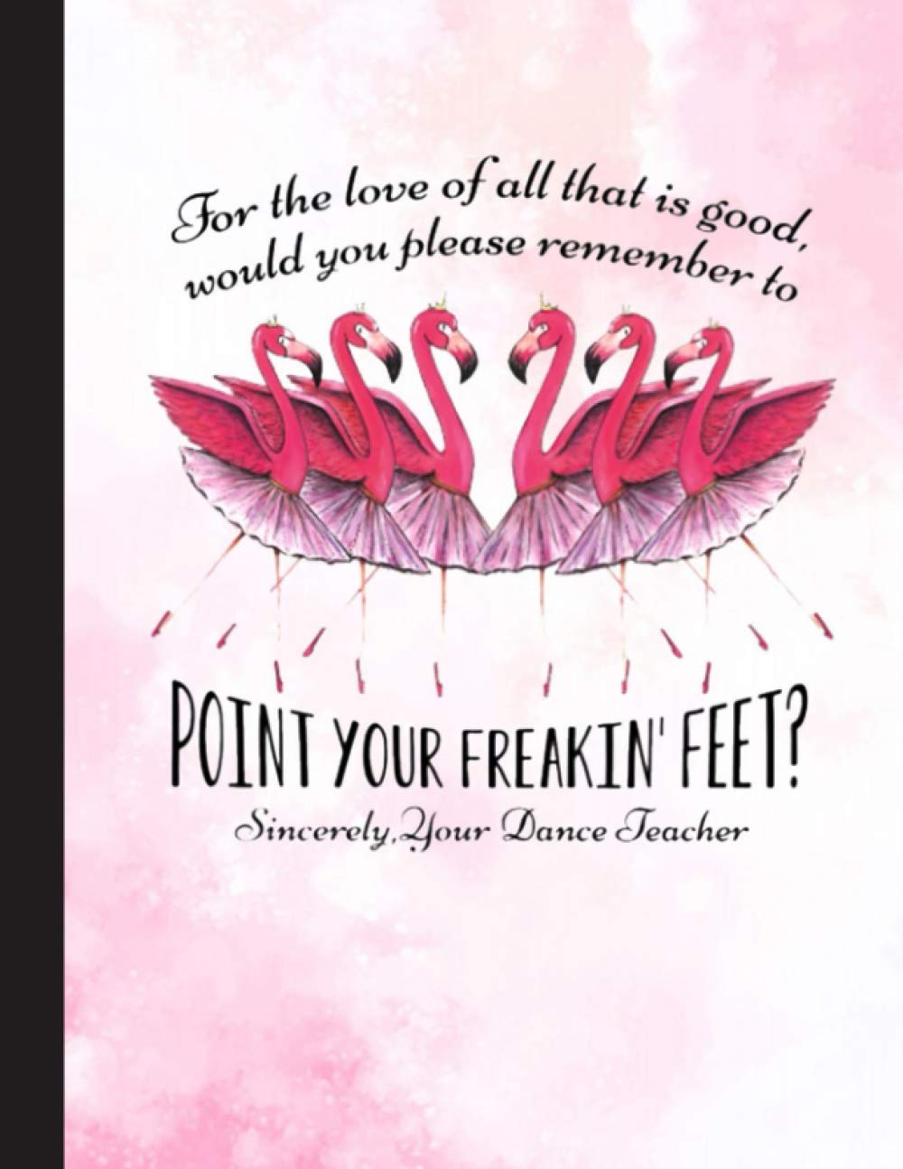 Point Your Freakin Feet Notebook: Gift for Ballet Lovers, 8.5 x 11 Inch Matte Softcover Paperback Notebook Journal With 120 Blank Lined Pages. Gifts ... Dancing Lover, Student, Teacher, School.
