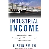 Industrial Income: The Investor's Guide for Maximizing the Value of Commercial Real Estate Leases