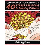 Coloring Books For Adults Volume 3: 40 Stress Relieving And Relaxing Patterns (Anti Stress Coloring Books For Grown-ups)