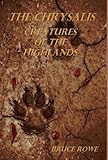 The Chrysalis: Creatures of the Highlands by Bruce Rowe