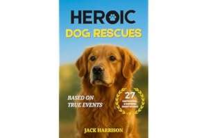 Heroic Dog Rescues: 27 Captivating & Inspiring Short Stories of Courage, Loyalty, and Love from Man’s Best Friend - Based on True Events (Gifts for Dog Lovers)