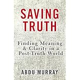 Saving Truth: Finding Meaning and Clarity in a Post-Truth World
