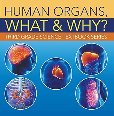 Human Organs, What & Why? : Third Grade Science Textbook Series: 3rd Grade Books - Anatomy (Children's Anatomy & Physiology Books)