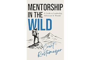 Mentorship in the Wild: A Guide to Leadership, Adventure & Wonder