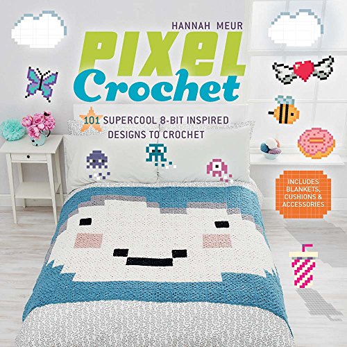 Pixel Crochet: 101 Supercool 8-Bit Inspired Designs to Crochet by Hannah Meur