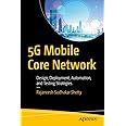5G Mobile Core Network: Design, Deployment, Automation, and Testing Strategies
