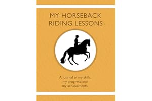 My Horseback Riding Lessons: A journal of my skills, my progress, and my achievements.