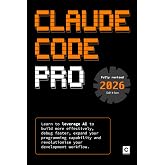 Claude Code Pro (2026 Edition): Learn to leverage AI to build more effectively, debug faster, expand your programming capability and revolutionise your development workflow (AI Coding)