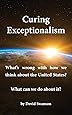 Curing Exceptionalism: What's Wrong with How We Think about the United States? What Can We Do about It?