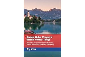 Slovenian Wisdom: A Treasury of Slovenian Proverbs & Sayings: 200 Timeless Slovenian Proverbs from the Heart of Slovenia, Tra