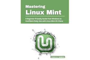 Mastering Linux Mint: A Beginner-Friendly Guide from Windows to Confident Daily Use with Linux Mint 22.3 Zena