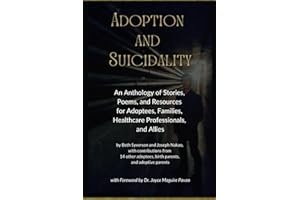 Adoption and Suicidality: An Anthology of Stories, Poems, and Resources for Adoptees, Families, Healthcare Professionals, and Allies (Unraveling Adoption Book Series)