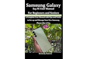 Samsung Galaxy S23 FE User Manual For Beginners and Seniors: A Complete User Manual with Tips and Tricks to Set Up and Manage Your New Samsung Phone Like A Pro.