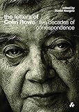 The Letters of Colin Rowe: Five Decades of Correspondence by 