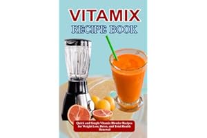 VITAMIX RECIPE BOOK: Quick and Simple Vitamix Blender Recipes for Weight Loss, Detox, and Total Health Renewal
