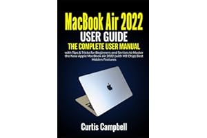MacBook Air 2022 User Guide: The Complete User Manual with Tips & Tricks for Beginners and Seniors to Master the New Apple MacBook Air 2022 (with M2 Chip) Best Hidden Features