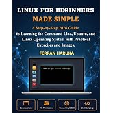 LINUX FOR BEGINNERS MADE SIMPLE: A Step-by-Step 2026 Guide to Learning the Command Line, Ubuntu, and Linux Operating System with Practical Exercises and Images.