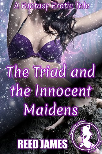 The Triad and the Innocent Maidens (Monster, Supernatural, Cuckolding, Voyeurism Erotica): A Fantasy Erotic Tale (The Adventures of the Triad Book 1) by [James, Reed]