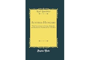 Austria-Hungary: With Excursions to Cetinje, Belgrade, and Bucharest; Handbook for Travellers (Classic Reprint)