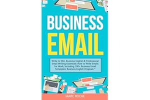 Business Email: Write to Win. Business English & Professional Email Writing Essentials: How to Write Emails for Work, Includi