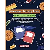 Awesome Activity Book for kids aged 6-12: Fun Challenging Learning Activities including Mazes, Dot-Dot, Word Search, Spot the Difference, Crosswords, ... by Number and Drawing and Math Exercises!