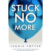 Stuck No More: A New Process to Overcome Obstacles and Master Manifestation