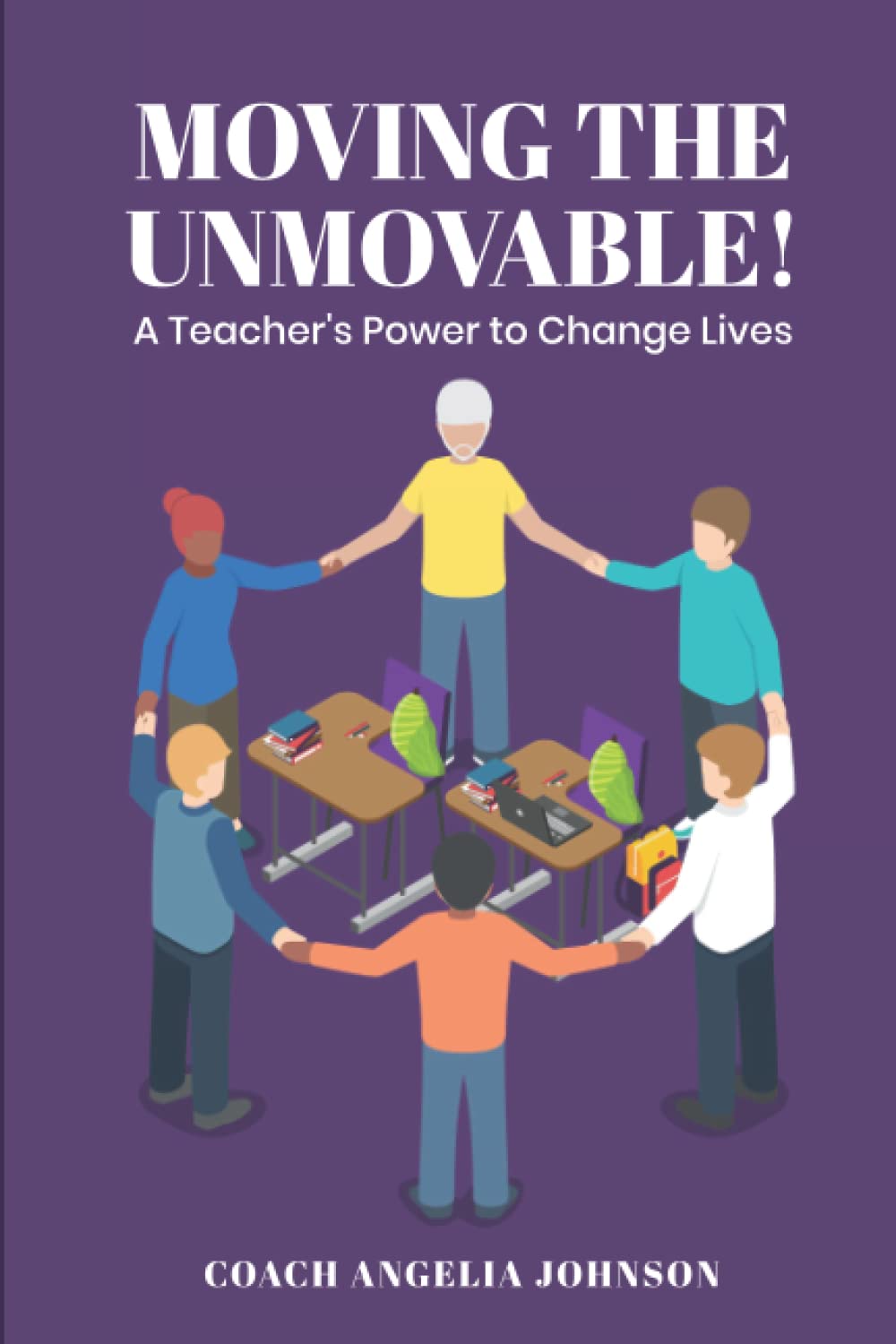 Amazon Com Moving The Unmovable A Teacher S Power To Change Lives Johnson Coach Angelia 圖書