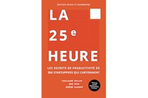 La 25e Heure: Les Secrets de Productivité de 300 Startuppers qui Cartonnent